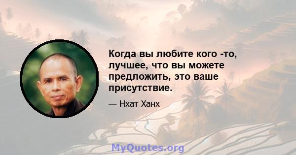 Когда вы любите кого -то, лучшее, что вы можете предложить, это ваше присутствие.