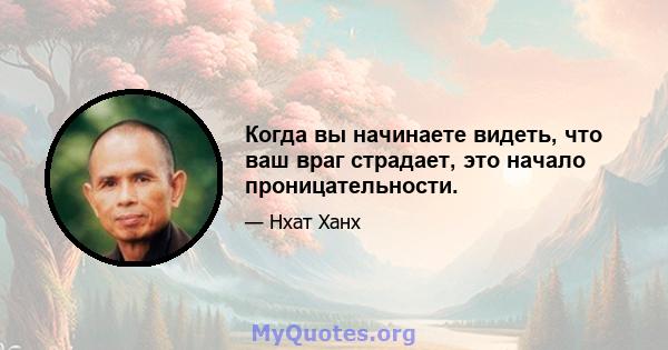 Когда вы начинаете видеть, что ваш враг страдает, это начало проницательности.