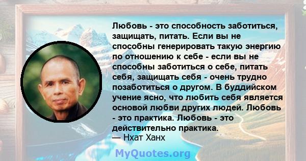 Любовь - это способность заботиться, защищать, питать. Если вы не способны генерировать такую ​​энергию по отношению к себе - если вы не способны заботиться о себе, питать себя, защищать себя - очень трудно позаботиться 