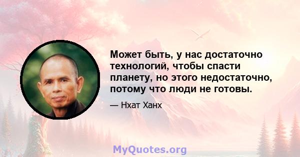 Может быть, у нас достаточно технологий, чтобы спасти планету, но этого недостаточно, потому что люди не готовы.