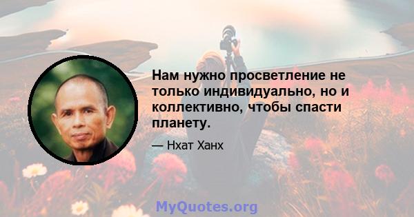 Нам нужно просветление не только индивидуально, но и коллективно, чтобы спасти планету.