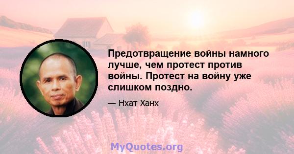 Предотвращение войны намного лучше, чем протест против войны. Протест на войну уже слишком поздно.