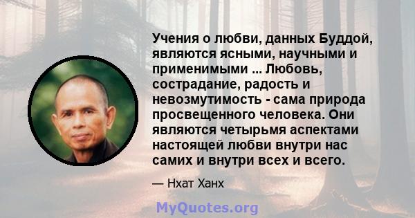 Учения о любви, данных Буддой, являются ясными, научными и применимыми ... Любовь, сострадание, радость и невозмутимость - сама природа просвещенного человека. Они являются четырьмя аспектами настоящей любви внутри нас