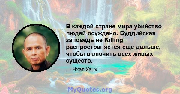 В каждой стране мира убийство людей осуждено. Буддийская заповедь не Killing распространяется еще дальше, чтобы включить всех живых существ.