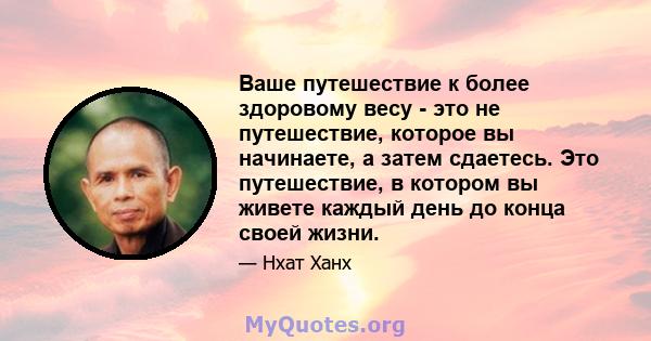 Ваше путешествие к более здоровому весу - это не путешествие, которое вы начинаете, а затем сдаетесь. Это путешествие, в котором вы живете каждый день до конца своей жизни.