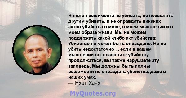 Я полон решимости не убивать, не позволять другим убивать, и не оправдать никаких актов убийства в мире, в моем мышлении и в моем образе жизни. Мы не можем поддержать какой -либо акт убийства; Убийство не может быть