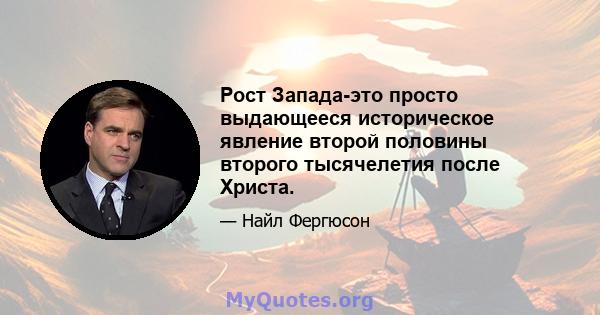 Рост Запада-это просто выдающееся историческое явление второй половины второго тысячелетия после Христа.