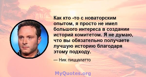 Как кто -то с новаторским опытом, я просто не имел большого интереса в создании историй комитетом. Я не думаю, что вы обязательно получаете лучшую историю благодаря этому подходу.