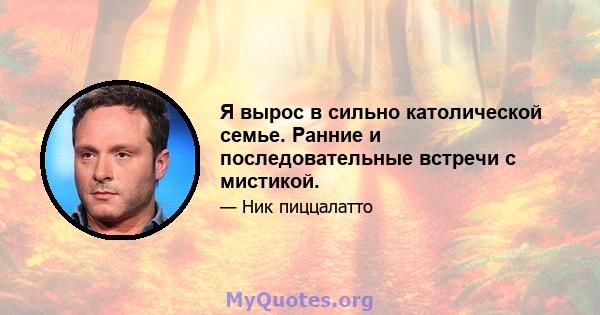 Я вырос в сильно католической семье. Ранние и последовательные встречи с мистикой.