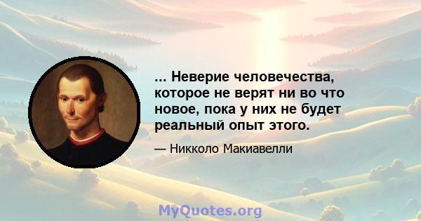 ... Неверие человечества, которое не верят ни во что новое, пока у них не будет реальный опыт этого.