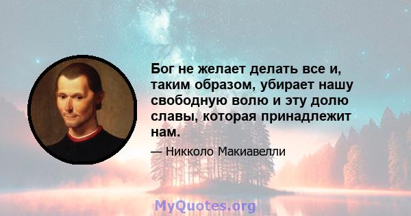 Бог не желает делать все и, таким образом, убирает нашу свободную волю и эту долю славы, которая принадлежит нам.