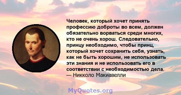 Человек, который хочет принять профессию доброты во всем, должен обязательно ворваться среди многих, кто не очень хорош. Следовательно, принцу необходимо, чтобы принц, который хочет сохранить себя, узнать, как не быть