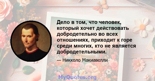 Дело в том, что человек, который хочет действовать добродетельно во всех отношениях, приходит к горе среди многих, кто не является добродетельными.