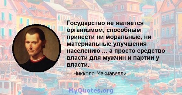 Государство не является организмом, способным принести ни моральные, ни материальные улучшения населению ... а просто средство власти для мужчин и партии у власти.