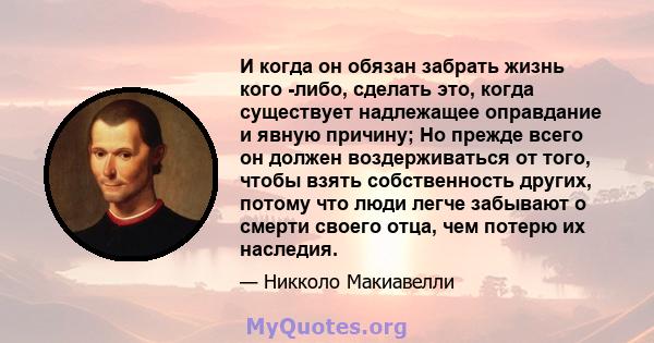 И когда он обязан забрать жизнь кого -либо, сделать это, когда существует надлежащее оправдание и явную причину; Но прежде всего он должен воздерживаться от того, чтобы взять собственность других, потому что люди легче