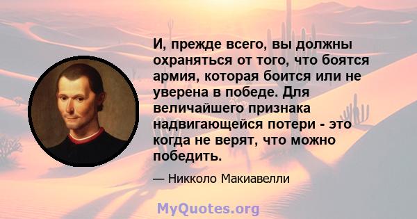 И, прежде всего, вы должны охраняться от того, что боятся армия, которая боится или не уверена в победе. Для величайшего признака надвигающейся потери - это когда не верят, что можно победить.