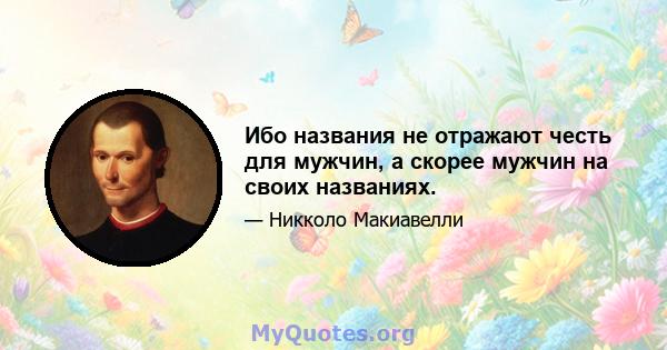 Ибо названия не отражают честь для мужчин, а скорее мужчин на своих названиях.