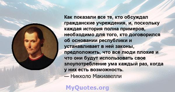 Как показали все те, кто обсуждал гражданские учреждения, и, поскольку каждая история полна примеров, необходимо для того, кто договорился об основании республики и устанавливает в ней законы, предположить, что все люди 