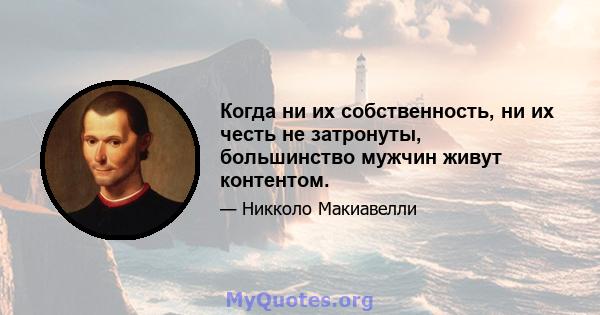 Когда ни их собственность, ни их честь не затронуты, большинство мужчин живут контентом.