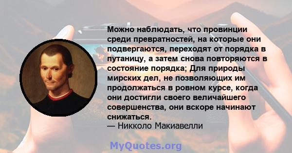 Можно наблюдать, что провинции среди превратностей, на которые они подвергаются, переходят от порядка в путаницу, а затем снова повторяются в состояние порядка; Для природы мирских дел, не позволяющих им продолжаться в