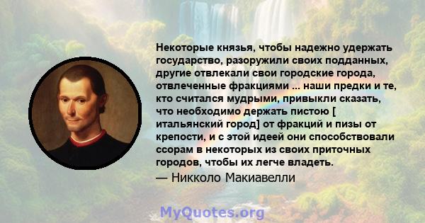 Некоторые князья, чтобы надежно удержать государство, разоружили своих подданных, другие отвлекали свои городские города, отвлеченные фракциями ... наши предки и те, кто считался мудрыми, привыкли сказать, что