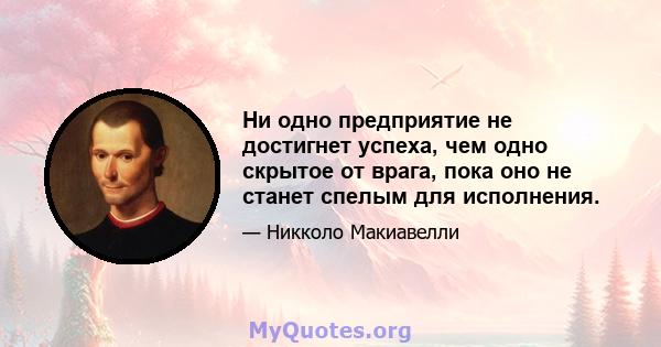 Ни одно предприятие не достигнет успеха, чем одно скрытое от врага, пока оно не станет спелым для исполнения.