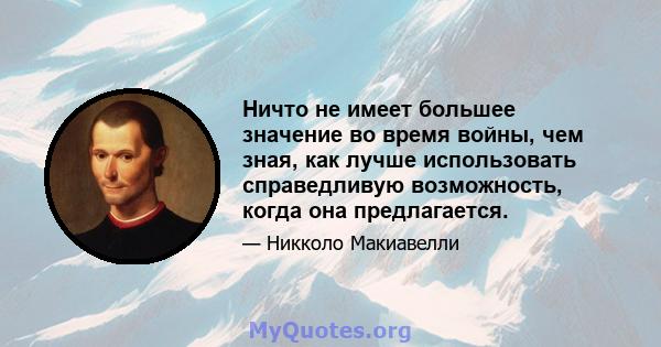 Ничто не имеет большее значение во время войны, чем зная, как лучше использовать справедливую возможность, когда она предлагается.