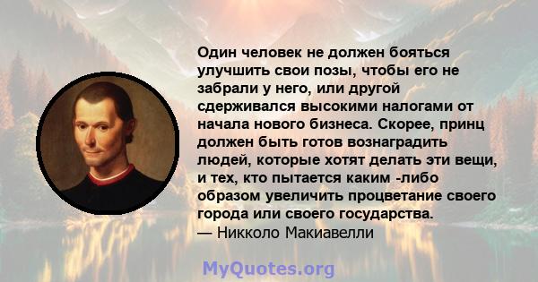 Один человек не должен бояться улучшить свои позы, чтобы его не забрали у него, или другой сдерживался высокими налогами от начала нового бизнеса. Скорее, принц должен быть готов вознаградить людей, которые хотят делать 