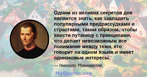 Одним из великих секретов дня является знать, как завладеть популярными предрассудками и страстями, таким образом, чтобы ввести путаницу с принципами, что делает невозможным все понимание между теми, кто говорит на