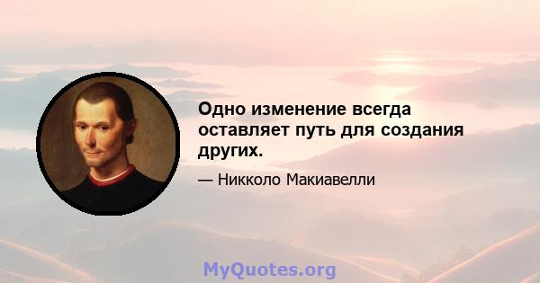 Одно изменение всегда оставляет путь для создания других.