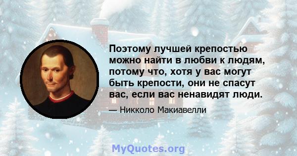 Поэтому лучшей крепостью можно найти в любви к людям, потому что, хотя у вас могут быть крепости, они не спасут вас, если вас ненавидят люди.