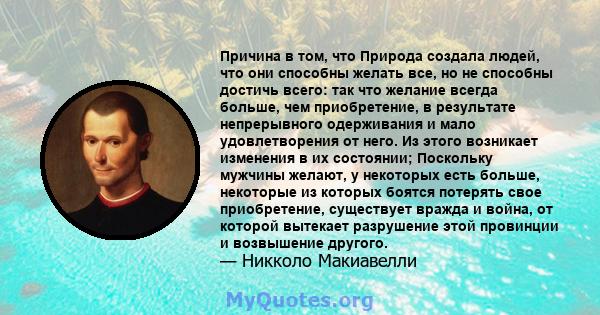 Причина в том, что Природа создала людей, что они способны желать все, но не способны достичь всего: так что желание всегда больше, чем приобретение, в результате непрерывного одерживания и мало удовлетворения от него.