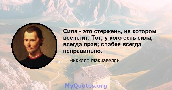 Сила - это стержень, на котором все плит. Тот, у кого есть сила, всегда прав; слабее всегда неправильно.