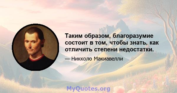 Таким образом, благоразумие состоит в том, чтобы знать, как отличить степени недостатки.