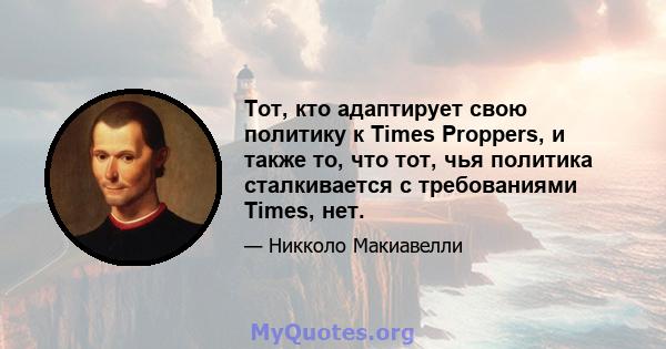 Тот, кто адаптирует свою политику к Times Proppers, и также то, что тот, чья политика сталкивается с требованиями Times, нет.