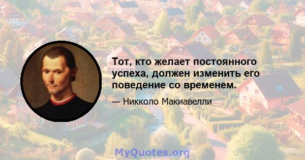 Тот, кто желает постоянного успеха, должен изменить его поведение со временем.