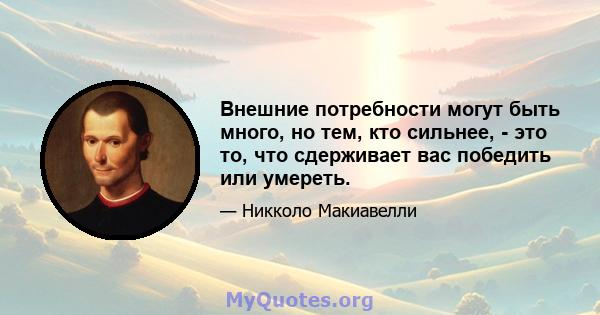 Внешние потребности могут быть много, но тем, кто сильнее, - это то, что сдерживает вас победить или умереть.