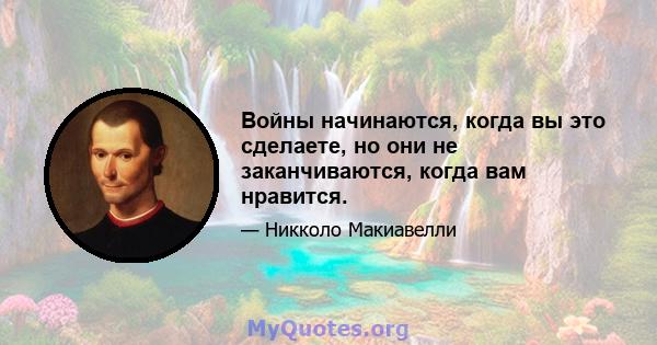 Войны начинаются, когда вы это сделаете, но они не заканчиваются, когда вам нравится.