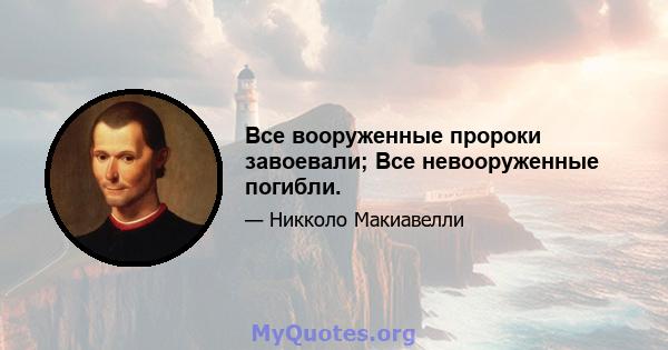 Все вооруженные пророки завоевали; Все невооруженные погибли.