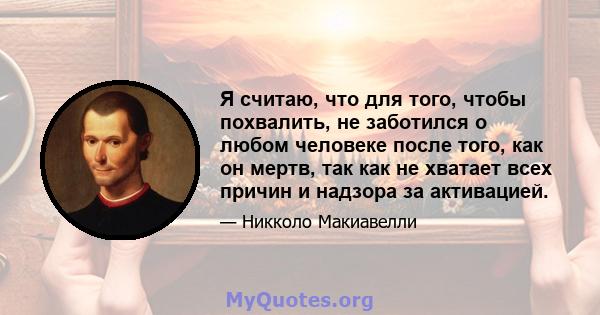 Я считаю, что для того, чтобы похвалить, не заботился о любом человеке после того, как он мертв, так как не хватает всех причин и надзора за активацией.