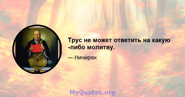 Трус не может ответить на какую -либо молитву.