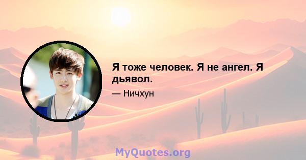 Я тоже человек. Я не ангел. Я дьявол.