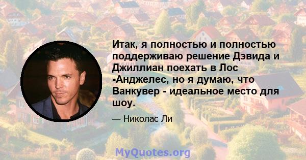 Итак, я полностью и полностью поддерживаю решение Дэвида и Джиллиан поехать в Лос -Анджелес, но я думаю, что Ванкувер - идеальное место для шоу.