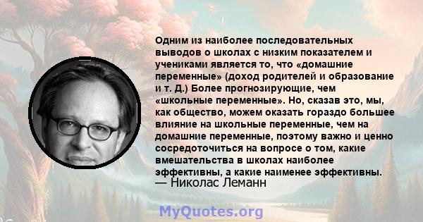 Одним из наиболее последовательных выводов о школах с низким показателем и учениками является то, что «домашние переменные» (доход родителей и образование и т. Д.) Более прогнозирующие, чем «школьные переменные». Но,