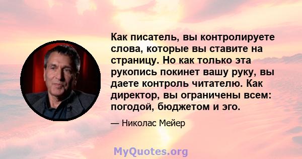 Как писатель, вы контролируете слова, которые вы ставите на страницу. Но как только эта рукопись покинет вашу руку, вы даете контроль читателю. Как директор, вы ограничены всем: погодой, бюджетом и эго.