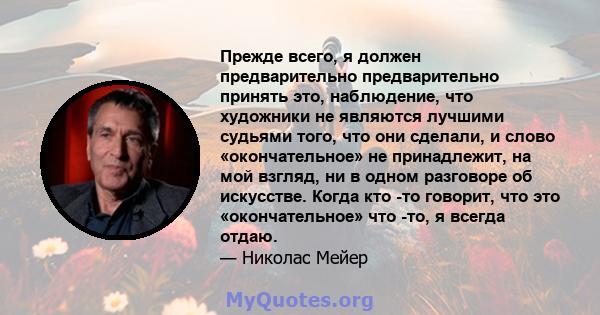 Прежде всего, я должен предварительно предварительно принять это, наблюдение, что художники не являются лучшими судьями того, что они сделали, и слово «окончательное» не принадлежит, на мой взгляд, ни в одном разговоре