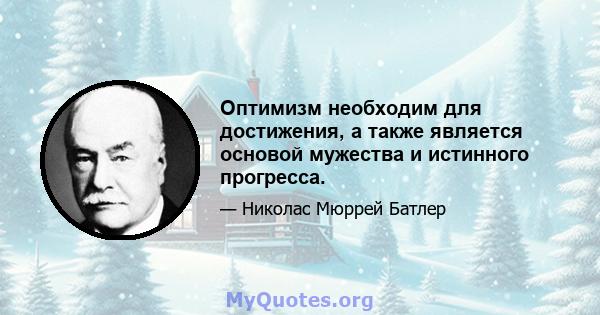 Оптимизм необходим для достижения, а также является основой мужества и истинного прогресса.