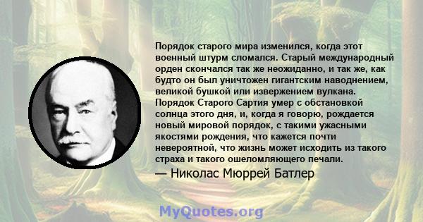 Порядок старого мира изменился, когда этот военный штурм сломался. Старый международный орден скончался так же неожиданно, и так же, как будто он был уничтожен гигантским наводнением, великой бушкой или извержением