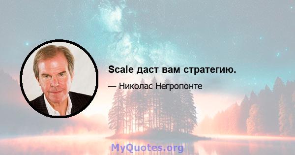 Scale даст вам стратегию.