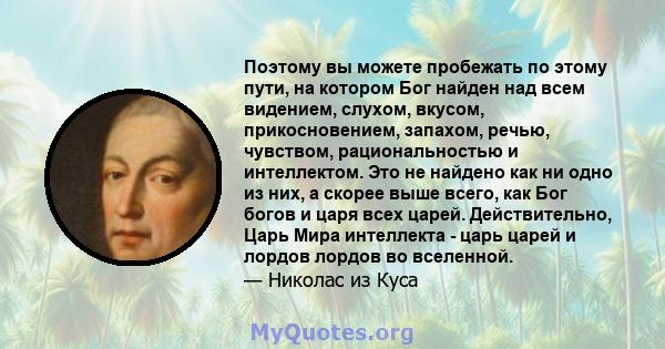 Поэтому вы можете пробежать по этому пути, на котором Бог найден над всем видением, слухом, вкусом, прикосновением, запахом, речью, чувством, рациональностью и интеллектом. Это не найдено как ни одно из них, а скорее